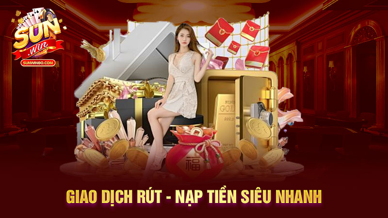 Giao dịch rút - nạp tiền siêu nhanh